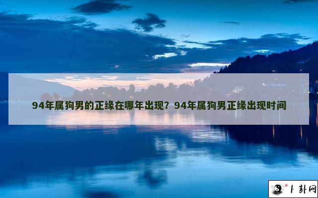 94年属狗男的正缘在哪年出现？94年属狗男正缘出现时间