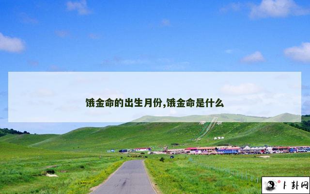 饿金命的出生月份,饿金命是什么