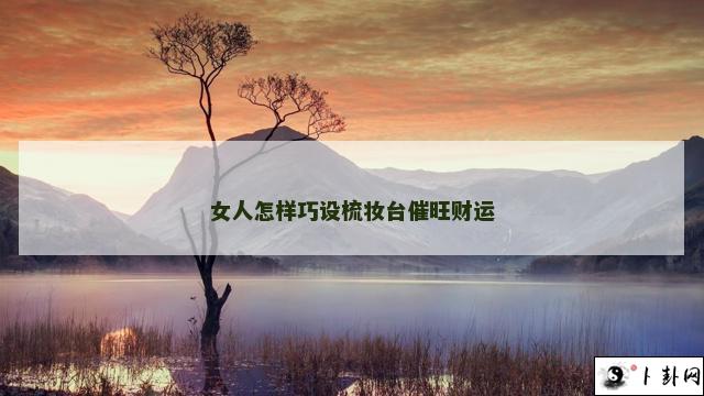 女人怎样巧设梳妆台催旺财运