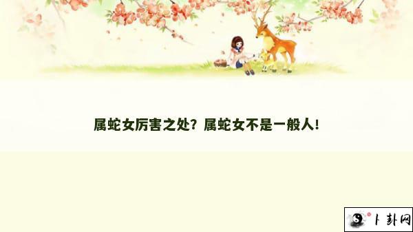 属蛇女厉害之处？属蛇女不是一般人！