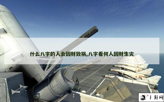 什么八字的人会因财致祸,八字看何人因财生灾
