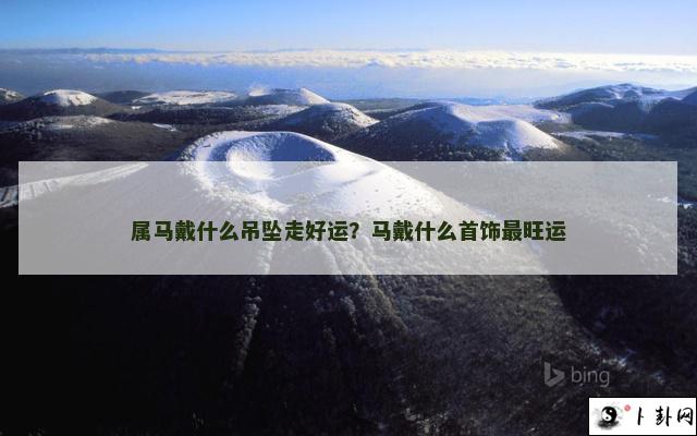 属马戴什么吊坠走好运？马戴什么首饰最旺运